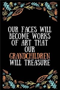 Our faces will become works of art that our grandchildren will treasure