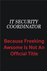 IT Security Coordinator because freeking awsome is not an official title