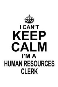 I Can't Keep Calm I'm A Human Resources Clerk