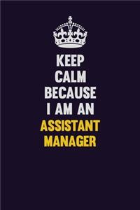 Keep Calm Because I Am An Assistant Manager
