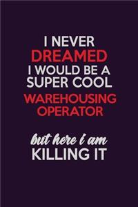 I Never Dreamed I Would Be A Super cool Warehousing Operator But Here I Am Killing It