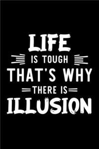 Life Is Tough That's Why There Is Illusion