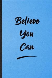 Believe You Can: Lined Notebook For Positive Motivation. Funny Ruled Journal For Support Faith Belief. Unique Student Teacher Blank Composition/ Planner Great For Ho