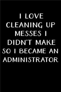 I Love Cleaning Up Messes I Didn't Make So I Became an Administrator