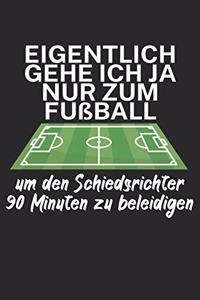 Eigentlich gehe ich ja nu zum Fußball um den Schiedsrichter 90 Minuten zu beleidigen