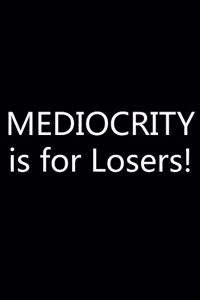 Mediocrity is for Losers!