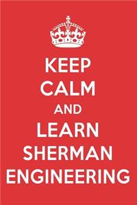 Keep Calm and Learn Sherman Engineering