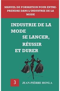 Industrie de la Mode - Se Lancer, Réussir Et Durer: Manuel de Formation Pour Entreprendre Dans l'Industrie de la Mode