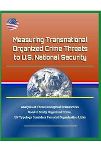Measuring Transnational Organized Crime Threats to U.S. National Security - Analysis of Three Conceptual Frameworks Used to Study Organized Crime, Un Typology Considers Terrorist Organization Links