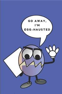 Go Away, I'm Egg-Hausted
