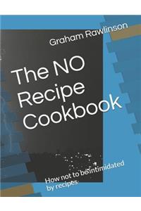 No Recipe Cookbook: How Not to Be Intimidated by Recipes