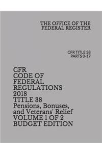 Cfr Code of Federal Regulations 2018 Title 38 Pensions, Bonuses, and Veterans' Relief Volume 1 of 2 Budget Edition