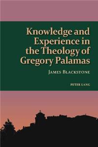 Knowledge and Experience in the Theology of Gregory Palamas