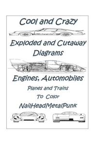 COOl and CRAZY Exploded & Cut Away Diagrams Engines, Automobiles, Planes and Trains To COLOR
