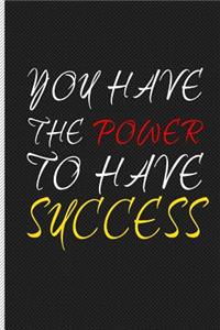 You Have the Power to Have Success
