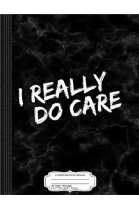 I Really Do Care Anti-Trump Resist Composition Notebook