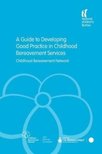 Guide to Developing Good Practice in Childhood Bereavement Services