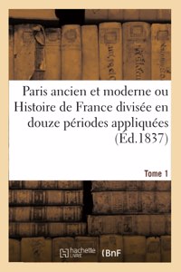Paris Ancien Et Moderne Ou Histoire de France Divisée En Douze Périodes Appliquées Tome 1