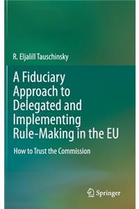 Fiduciary Approach to Delegated and Implementing Rule-Making in the EU