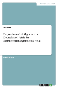 Depressionen bei Migranten in Deutschland. Spielt der Migrationshintergrund eine Rolle?
