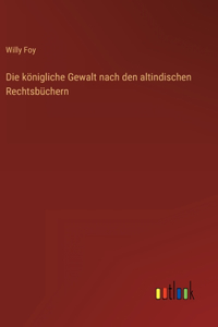 Die königliche Gewalt nach den altindischen Rechtsbüchern