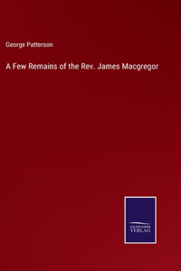 Few Remains of the Rev. James Macgregor