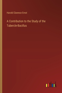 Contribution to the Study of the Tubercle-Bacillus