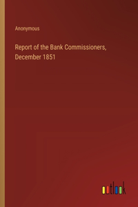 Report of the Bank Commissioners, December 1851