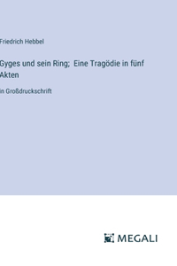 Gyges und sein Ring; Eine Tragödie in fünf Akten: in Großdruckschrift