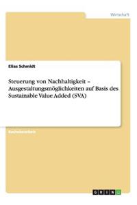Steuerung von Nachhaltigkeit - Ausgestaltungsmöglichkeiten auf Basis des Sustainable Value Added (SVA)