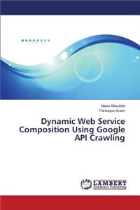 Dynamic Web Service Composition Using Google API Crawling