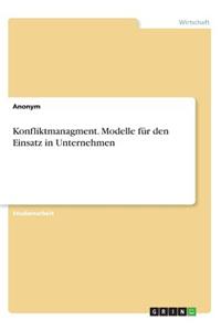 Konfliktmanagment. Modelle für den Einsatz in Unternehmen