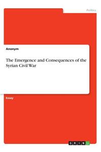 The Emergence and Consequences of the Syrian Civil War