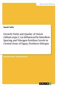 Growth, Yield, and Quality of Onion (Allium cepa L.) as Influenced by Intra-Row Spacing and Nitrogen Fertilizer Levels in Central Zone of Tigray, Northern Ethiopia