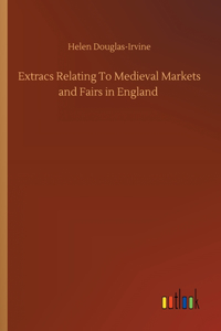 Extracs Relating To Medieval Markets and Fairs in England