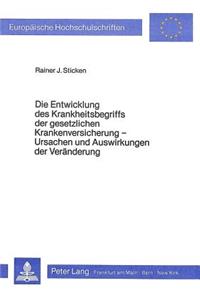 Die Entwicklung des Krankheitsbegriffs der gesetzlichen Krankenversicherung - Ursachen und Auswirkungen der Veraenderung