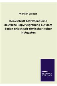 Denkschrift Betreffend Eine Deutsche Papyrusgrabung Auf Dem Boden Griechisch-Romischer Kultur in Agypten