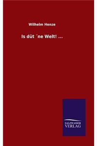 Is düt ´ne Welt! ...