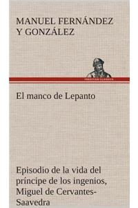 El manco de Lepanto episodio de la vida del príncipe de los ingenios, Miguel de Cervantes-Saavedra