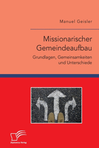 Missionarischer Gemeindeaufbau. Grundlagen, Gemeinsamkeiten und Unterschiede