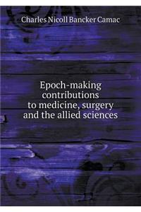 Epoch-making contributions to medicine, surgery and the allied sciences
