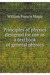 Principles of Physics Designed for Use as a Textbook of General Physics