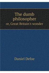 The dumb philosopher or, Great Britain's wonder