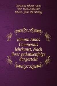 Johann Amos Comnenius lehrkunst. Nach ihrer gedankenfolge dargestellt