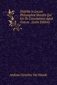 Diatribe in Locum Philosophiae Moralis Qui Est De Consolatione Apud Graecos . (Latin Edition)