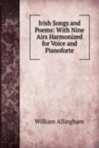 Irish Songs and Poems: With Nine Airs Harmonized for Voice and Pianoforte