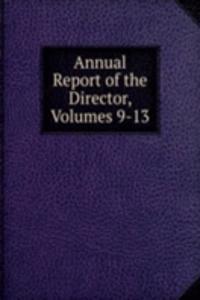 Annual Report of the Director, Volumes 9-13