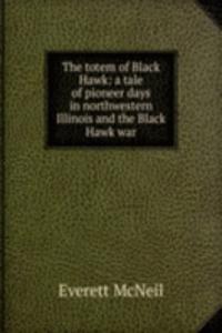 totem of Black Hawk: a tale of pioneer days in northwestern Illinois and the Black Hawk war