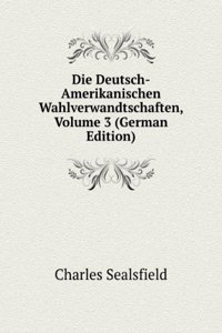 Die Deutsch-Amerikanischen Wahlverwandtschaften, Volume 3 (German Edition)