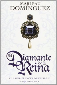El diamante de la reina : el amor frances de Felipe II